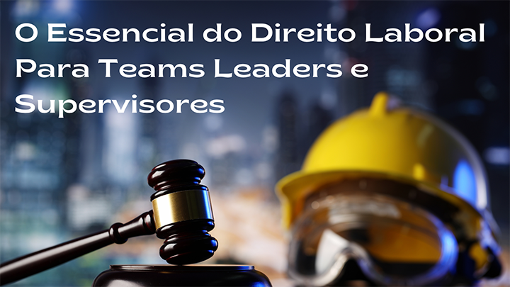 O Essencial do Direito Laboral Para Teams Leaders e Supervisores 